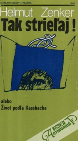 Tak strieľaj! alebo Život podľa Kassbacha - Zenker Helmut