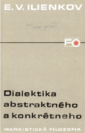 DIALEKTIKA ABSTRAKTNÉHO A KONKRÉTNEHO - Ilienkov E.V.