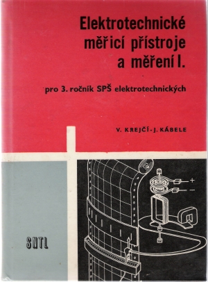 ELEKTROTECHNICKÉ MĚŘICÍ PŘÍSTROJE A MĚŘENÍ I. - Krejčí V., Kábele J.