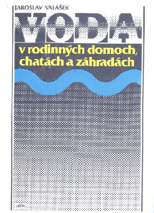 Voda v rodinných domoch, chatách a záhradách - Valášek Jaroslav