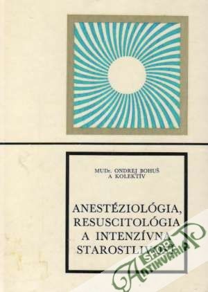 Anestéziológia, resuscitológia a intenzívna starostlivosť - Bohuš Ondrej a kolektív
