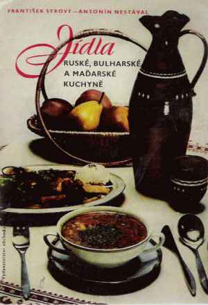 JÍDLA RUSKÉ, BULHARSKÉ A MAĎARSKÉ KUCHYNĚ - Syrový František, Nestával Antonín