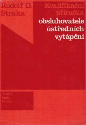 KVALIFIKAČNÍ PŘÍRUČKA OBSLUHOVATELE ÚSTŘEDNÍCH VYTÁPĚNÍ - Straka R. D.