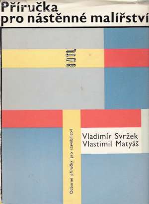 PŘÍRUČKA PRO NÁSTĚNNÉ MALÍŘSTVÍ - Svržek Vladimír, Matyáš Vlastimil