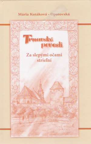 TRNAVSKÉ POVESTI - Kutáková- Opatovská Mária