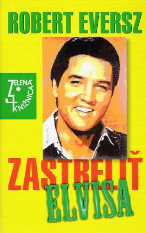 ZASTRELIŤ ELVISA - Eversz Robert