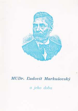 MUDr. ĽUDOVÍT MARKUŠOVSKÝ A JEHO DOBA - Švorc P.
