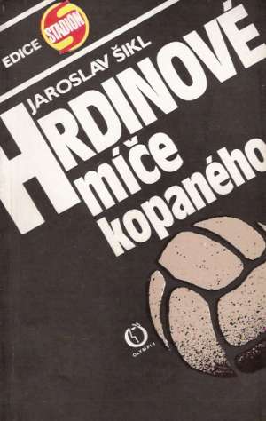 HRDINOVÉ MÍČE KOPANÉHO - Šikl J.