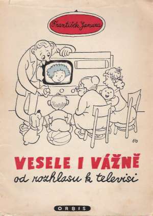 VESELE I VÁŽNĚ OD ROZHLASU K TELEVISI - Janura Frantisek