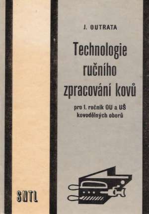 TECHNOLOGIE RUČNÍHO ZPRACOVÁNÍ KOVU - Outrata J.