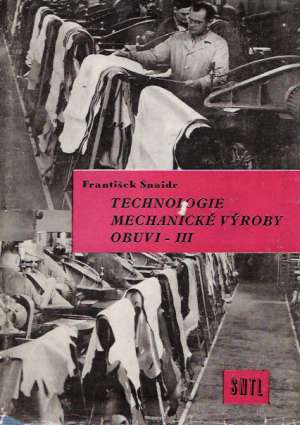 TECHNOLOGIE MECHANICKÉ VÝROBY OBUVI III. - Šnaidr František