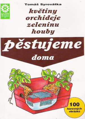 KVĚTINY, ORCHIDEJE, ZELENINU, HOUBY PĚSTUJEME DOMA - Syrovátka T.