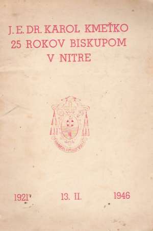 J.E.DR. KAROL KMEŤKO 25 ROKOV BISKUPOM V NITRE