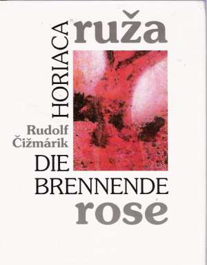 HORIACA RUŽA - DIE BRENNENDE ROSE - Čižmárik Rudolf
