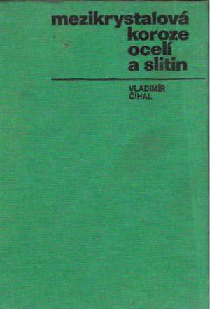 MEZIKRYSTALOVÁ KOROZE OCELÍ A SLITIN - Číhal Vladimír