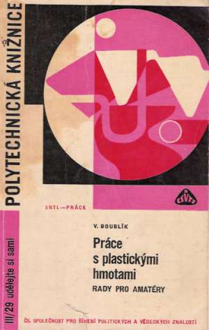 PRÁCE S PLASTICKÝMI HMOTAMI/ RADY PRO AMATÉRY - Boublík V.