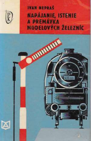 NAPÁJANIE, ISTENIE A PREMÁVKA MODELOVÝCH ŽELEZNÍC - Nepraš I.