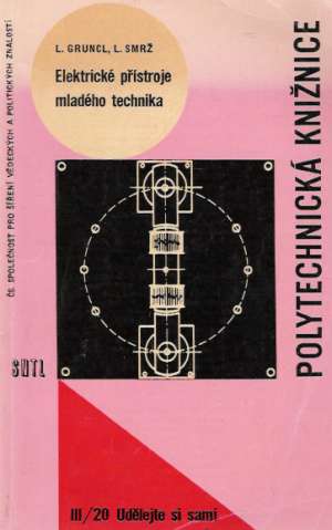 ELEKTRICKÉ PŘÍSTROJE MLADÉHO TECHNIKA - Gruncl, Smrž