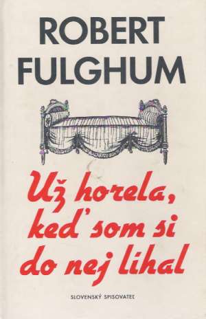 Už horela, keď som si do nej líhal - Fulghum Robert