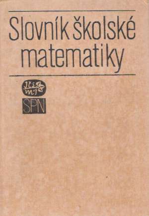 SLOVNÍK ŠKOLSKÉ MATEMATIKY - Sedláček J. a kolektív