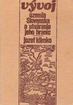 VÝVOJ ÚZEMIA SLOVENSKA A UTVÁRANIE JEHO HRANÍC - Klimo Jozef