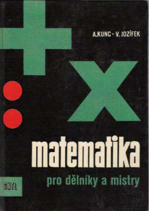 MATEMATIKA PRO DĚLNÍKY A MISTRY - Kunc A.