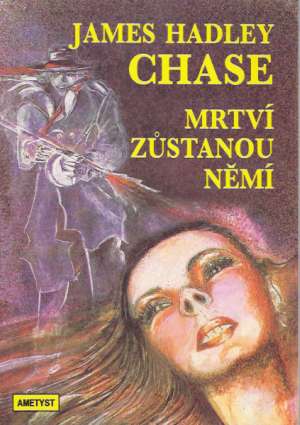 MRTVÍ ZÚSTANOU NĚMÍ - Chase James Hadley