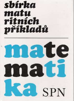 SBÍRKA MATURITNÍCH PŘÍKLADÚ Z MATEMATIKY - Kolektív autorov
