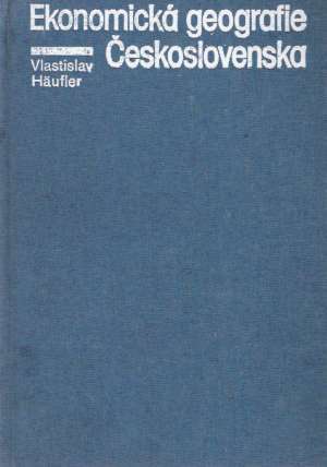 EKONOMICKÁ GEOGRAFIE ČESKOSLOVENSKA - Häufler Vlastislav