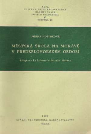 MĚSTSKÁ ŠKOLA NA MORAVĚ V PŘEDBĚLOHORSKÉM OBDOBÍ - Holinková J.