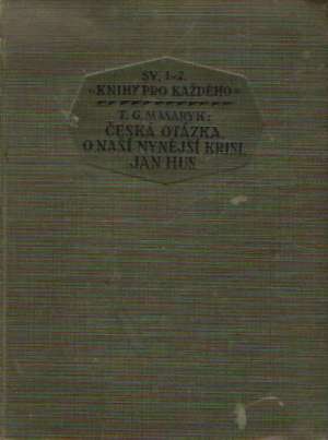 ČESKÁ OTÁZKA. O NAŠÍ NYNĚJŠÍ KRISI. JAN HUS. - Masaryk Tomáš Garrique