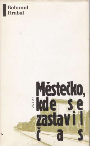 MĚSTEČKO, KDE SE ZASTAVIL ČAS - Hrabal Bohumil