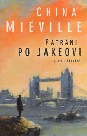 PÁTRÁNÍ PO JAKEOVI A JINÉ PŘÍBĚHY - Miéville China