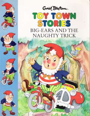 TOY TOWN STORIES - BIG-EARS AND THE NAUGHTY TRICK - Blyton E.