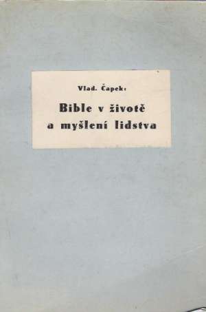 BIBLE V ŽIVOTĚ A MYŠLENÍ LIDSTVA - Čapek V.
