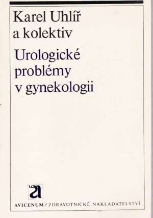 UROLOGICKÉ PROBLÉMY V GYNEKOLOGII - Uhlíř K. a kol.