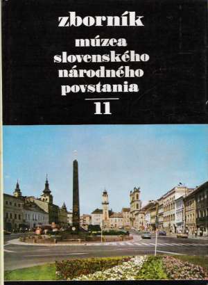 ZBORNÍK MÚZEA SLOVENSKÉHO NÁRODNÉHO POVSTANIA 11 - Kolektív autorov