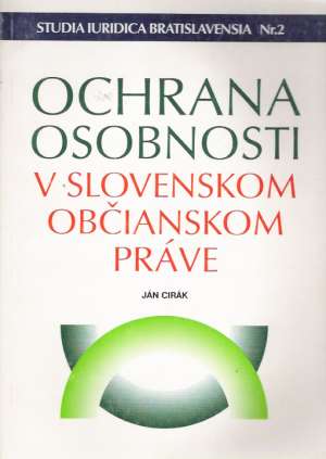 OCHRANA OSOBNOSTI V SLOVENSKOM OBČIANSKOM PRÁVE - Cirák J.