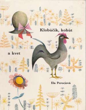 KLOBÚČIK, KOHÚT A KVET - Perociová Ela