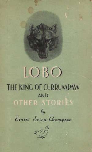 LOBO THE KING OF CURRUMPAW AND OTHER STORIES - Seton E.Th.