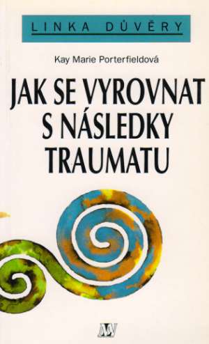 JAK SE VYROVNAT S NÁSLEDKY TRAUMATU - Porterfieldová Kay Marie