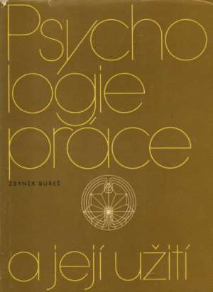 PSYCHOLOGIE PRÁCE A JEJÍ UŽITÍ - Bureš Z.