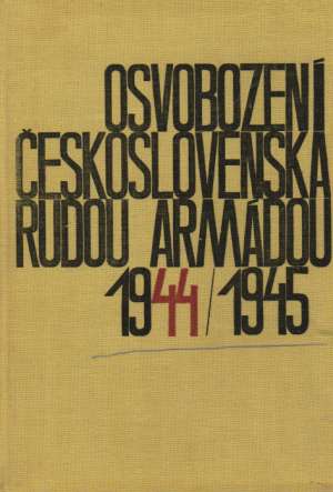 OSVOBOZENÍ ČESKOSLOVENSKA RUDOU ARMÁDOU 1944/1945 I. - Kolektív autorov
