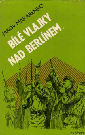 BÍLÉ VLAJKY NAD BERLÍNEM - Makarenko Jakov