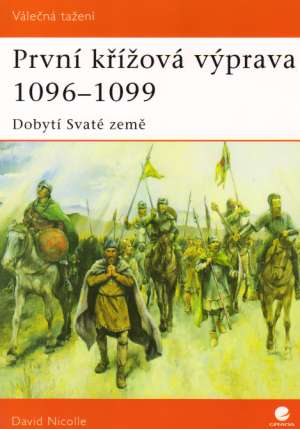 PRVNÍ KŘÍŽOVÁ VÝPRAVA 1096-1099 - DOBYTÍ SVATÉ ZEMĚ - Nicolle D.