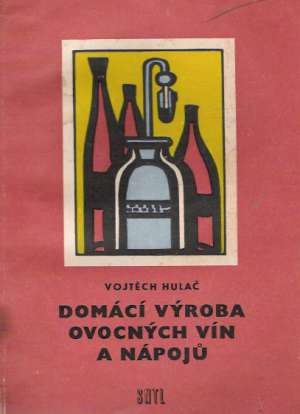 DOMÁCÍ VÝROBA OVOCNÝCH VÍN A NÁPOJÚ - Hulač Vojtěch