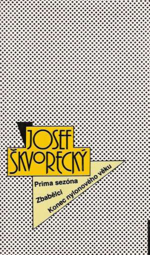 PRIMA SEZÓNA, ZBABĚLCI, KONEC NYLONOVÉHO VĚKU - Škvorecký Josef