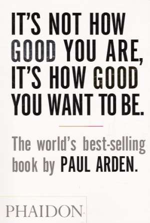 IT´S NOT HOW GOOD YOU ARE, IT´S HOW GOOD YOU WANT TO B - Arden P.