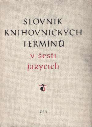 SLOVNÍK KNIHOVNICKÝCH TERMÍNU V ŠESTI JAZYCÍCH - Kolektív autorov
