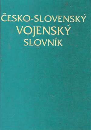 ČESKO- SLOVENSKÝ VOJENSKÝ SLOVNÍK - Kolektív autorov
